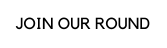 JOIN OUR ROUND